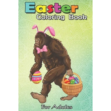 Easter Coloring Book For Adults: Bigfoot Carring Eggs Easter Bigfoot Easter Costume An Adult Easter Coloring Book For Teens & Adults - Great Gifts wit