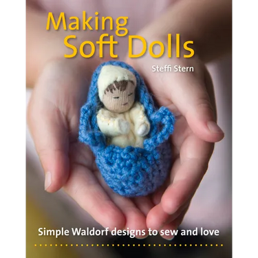 Making Soft Dolls: Simple Waldorf Designs to Sew and Love