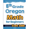 6th Grade Oregon Math for Beginners: Standardized Testing and Home School Study Guide