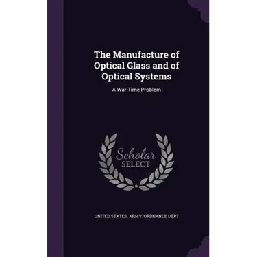 The Manufacture of Optical Glass and of Optical Systems: A War-Time Problem