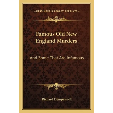 Famous Old New England Murders: And Some That Are Infamous