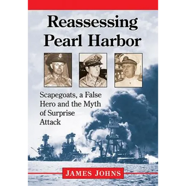 Reassessing Pearl Harbor: Scapegoats, a False Hero and the Myth of Surprise Attack