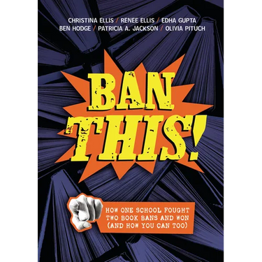 Ban This!: How One School Fought Two Book Bans and Won (and How You Can Too)