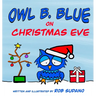 Owl B. Blue on Christmas Eve: A children's book about a little owl WHOOO has to be brave when meeting Santa face to face!