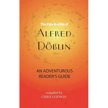 The Epic Worlds of Alfred Döblin: An Adventurous Reader's Guide