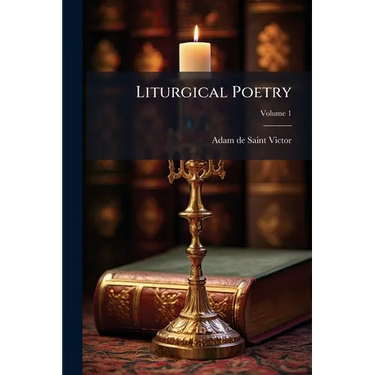 Liturgical Poetry: From The Text Of Gautier; Volume 1