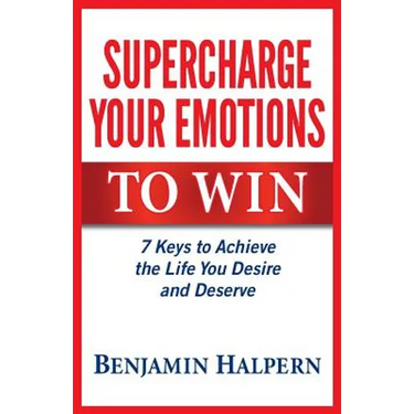 Supercharge Your Emotions to Win: 7 Keys to Achieve the Life You Desire and Deserve