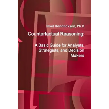 Counterfactual Reasoning: A Basic Guide for Analysts, Strategists, and Decision Makers