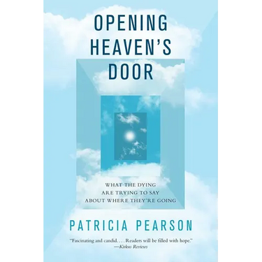 Opening Heaven's Door: What the Dying Are Trying to Say about Where They're Going