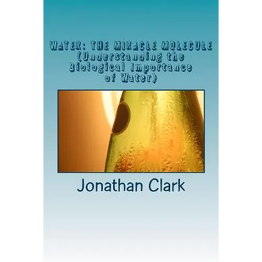 Water: THE MIRACLE MOLECULE (Understanding the Biological Importance of Water)