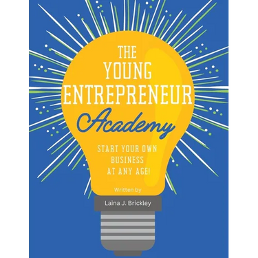The Young Entrepreneur Academy: Start Your Own Business at Any Age!