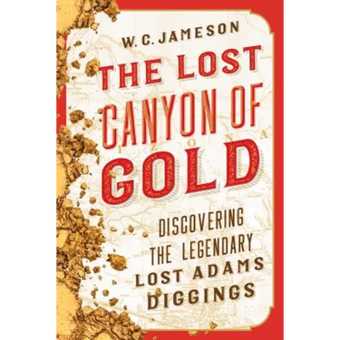 The Lost Canyon of Gold: The Discovery of the Legendary Lost Adams Diggings