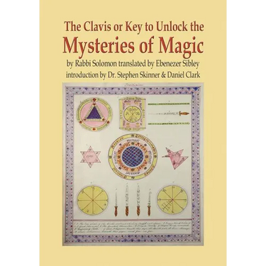 The Clavis or Key to Unlock the Mysteries of Magic: By Rabbi Solomon Translated by Ebenezer Sibley