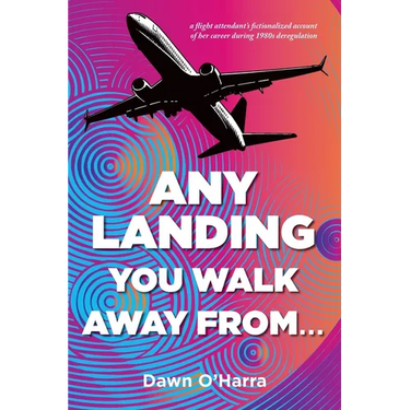 Any Landing You Walk Away From...: A Flight Attendant's Fictionalized Account of Her Career During 1980s Deregulation