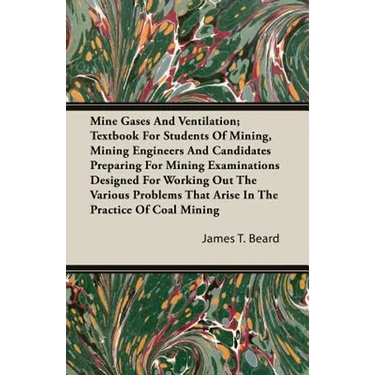Mine Gases And Ventilation; Textbook For Students Of Mining, Mining Engineers And Candidates Preparing For Mining Examinations Designed For Working Ou