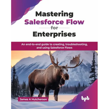 Mastering Salesforce Flow for Enterprises: An end-to-end guide to creating, troubleshooting, and using Salesforce Flows (English Edition)