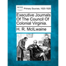 Executive Journals Of The Council Of Colonial Virginia.