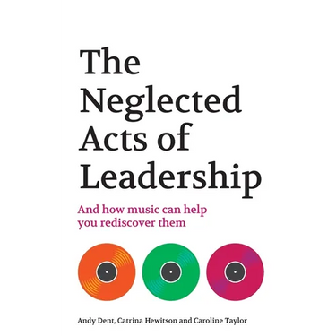 The Neglected Acts of Leadership: And how music can help you rediscover them