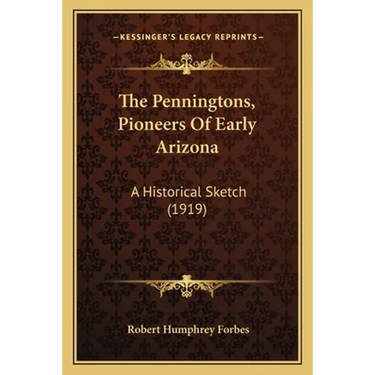 The Penningtons, Pioneers Of Early Arizona: A Historical Sketch (1919)
