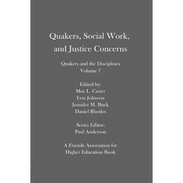 Quakers, Social Work, and Justice Concerns: Quakers and the Disciplines: Volume 7