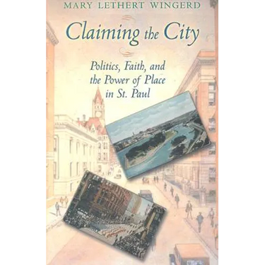 Claiming the City: Politics, Faith, and the Power of Place in St. Paul