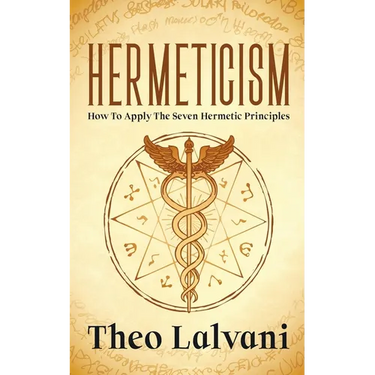 Hermeticism: How to Apply the Seven Hermetic Principles