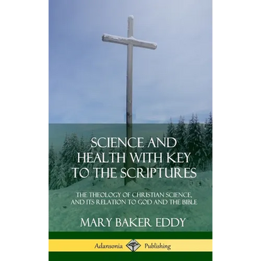 Science and Health with Key to the Scriptures: The Theology of Christian Science, and its Relation to God and the Bible (1910 Edition, Complete) (Hard
