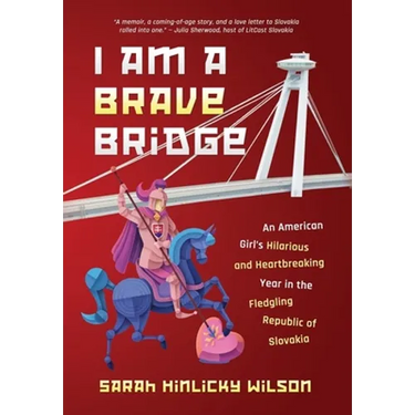 I Am a Brave Bridge: An American Girl's Hilarious and Heartbreaking Year in the Fledgling Republic of Slovakia