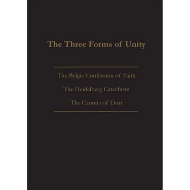 The Three Forms of Unity: Belgic Confession of Faith, Heidelberg Catechism & Canons of Dort