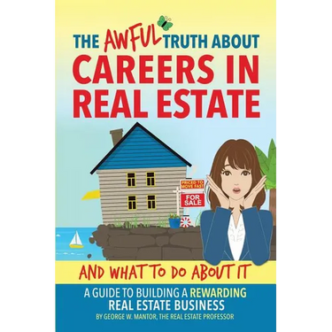 The Awful Truth About Careers in Real Estate and What To Do About It: A Guide To Building a Rewarding Real Estate Business