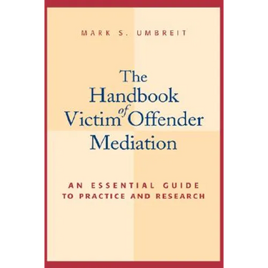 The Handbook of Victim Offender Mediation: An Essential Guide to Practice and Research