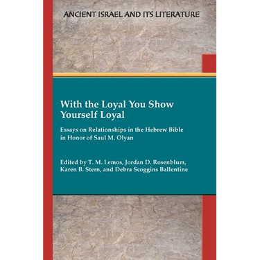 With the Loyal You Show Yourself Loyal: Essays on Relationships in the Hebrew Bible in Honor of Saul M. Olyan