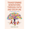 Transforming Generations Through Faith and Discipline: A Bible Study Curriculum