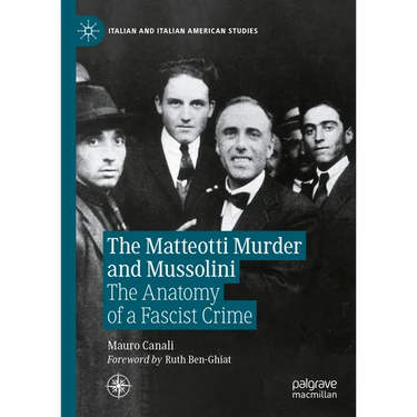 The Matteotti Murder and Mussolini: The Anatomy of a Fascist Crime