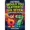 Six Seven Would You Rather? Game Book For Kids: The Viral 6-7 Mega Challenge with 450+ Funny Questions, Silly Scenarios, and Impossible Choices for Ag