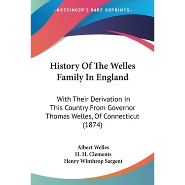 History Of The Welles Family In England: With Their Derivation In This Country From Governor Thomas Welles, Of Connecticut (1874)
