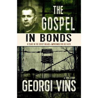 The Gospel in Bonds: 8 years in the Soviet Gulags--Imprisoned for his faith--a true story