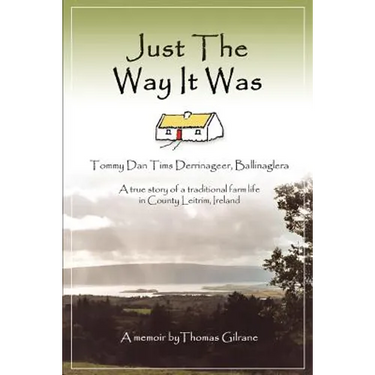 Just the Way It Was: Tommy Dan TIMS Derrinageer, Ballinagleraa True Story of a Traditional Farm Life in County Leitrim, Ireland