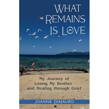 What Remains Is Love: My Journey of Losing My Brother and Healing through Grief