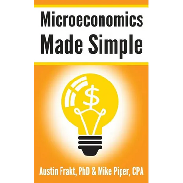 Microeconomics Made Simple: Basic Microeconomic Principles Explained in 100 Pages or Less