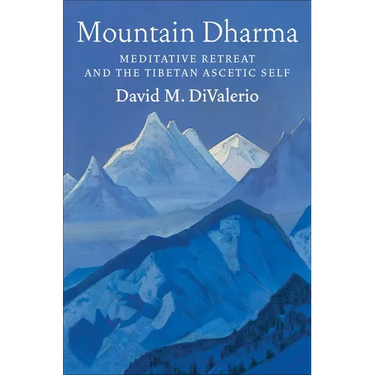 Mountain Dharma: Meditative Retreat and the Tibetan Ascetic Self