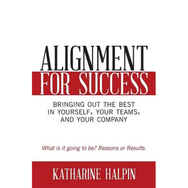 Alignment for Success: Bringing Out the Best in Yourself, Your Teams, and Your Company