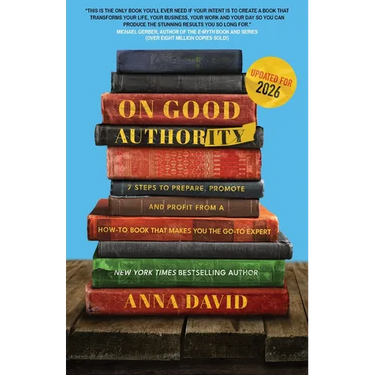 On Good Authority: 7 Steps to Prepare, Promote and Profit from a How-To Book That Makes You the Go-to Expert