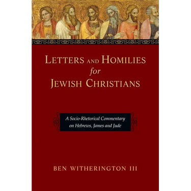 Letters and Homilies for Jewish Christians: A Socio-Rhetorical Commentary on Hebrews, James and Jude