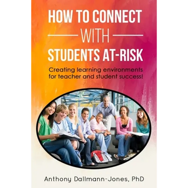 How to Connect with Students At-Risk: Creating learning environments for teacher and student success!