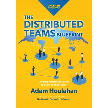 The Distributed Teams Blueprint: Leveraging Remote Team Members to Scale Your Business