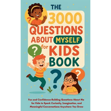 The 3000 Questions About Myself for Kids Book: Fun and Confidence-Building Questions About Me for Kids to Spark Curiosity, Imagination, and Meaningful