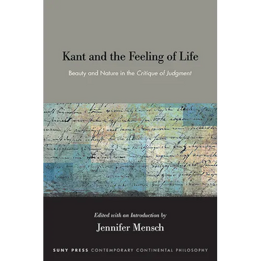 Kant and the Feeling of Life: Beauty and Nature in the Critique of Judgment