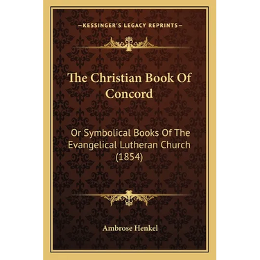 The Christian Book Of Concord: Or Symbolical Books Of The Evangelical Lutheran Church (1854)