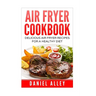 Air Fryer Cookbook: : Delicious Air Fryer Recipes For A Healthy Diet